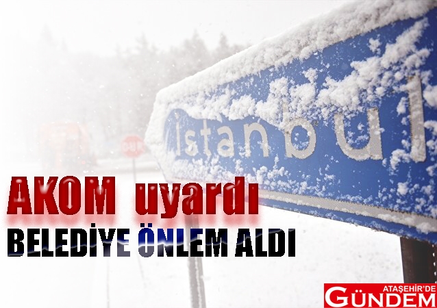 AKOM UYARDI YİNE KAR GELİYOR AKOM BELEDİYE ATAŞEHİR DE GÜNDEM